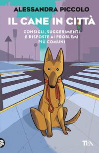Copertina del libro Il cane in città. Consigli, suggerimenti e risposte ai problemi più comuni