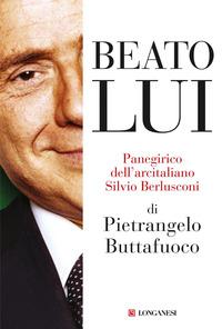 Copertina del libro Beato lui. Panegirico dell'arcitaliano Silvio Berlusconi