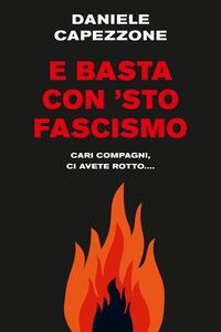 Copertina del libro E basta con 'sto fascismo. Cari compagni, ci avete rotto...