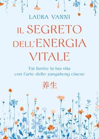 Copertina del libro Il segreto dell'energia vitale. Fai fiorire la tua vita con l'arte dello yangsheng cinese