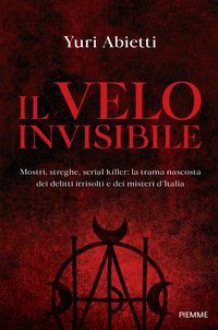 Copertina del libro Il velo invisibile. Mostri, streghe, serial killer: la trama nascosta dei delitti irrisolti e dei misteri d'Italia