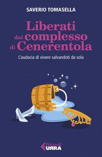 Copertina del libro Liberati dal complesso di Cenerentola. L'audacia di vivere salvandoti da sola