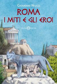 Copertina del libro Roma. I miti e gli eroi. La storia e il mito della fondazione di Roma