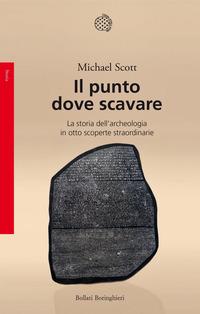 Copertina del libro Il punto dove scavare. La storia dell'archeologia in otto scoperte straordinarie