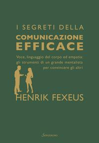 Copertina del libro I segreti della comunicazione efficace. Voce, linguaggio del corpo ed empatia: gli strumenti di un grande mentalista per convincere gli altri