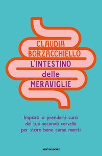 Copertina del libro L' intestino delle meraviglie. Impara a prenderti cura del tuo secondo cervello per stare bene come meriti