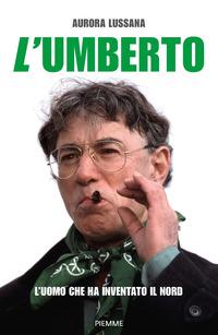 Copertina del libro L' Umberto. L'uomo che ha inventato il Nord