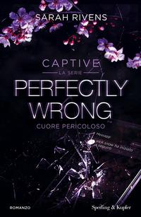 Copertina del libro Perfectly wrong. Cuore pericoloso. Captive