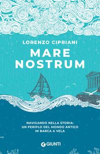 Copertina del libro Mare nostrum. Navigando nella storia: un periplo del mondo antico in barca a vela