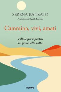 Copertina del libro Cammina, vivi, amati. Pillole per ripartire un passo alla volta