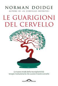 Copertina del libro Le guarigioni del cervello. Le nuove strade della neuroplasticità: terapie rivoluzionarie che curano il nostro cervello. Nuova ediz.