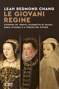 Copertina del libro Le giovani regine. Caterina de' Medici, Elisabetta di Valois, Maria Stuarda e il prezzo del potere