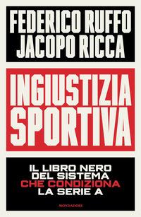 Copertina del libro Ingiustizia sportiva. Il libro nero del sistema che condiziona la Serie A