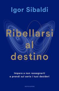 Copertina del libro Ribellarsi al destino. Impara a non rassegnarti e prendi sul serio i tuoi desideri