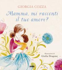 Copertina del libro Mamma, mi racconti il tuo amore? Ediz. illustrata