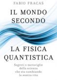 Copertina del libro Il mondo secondo la fisica quantistica. Segreti e meraviglie della scienza che sta cambiando la nostra vita