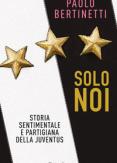 Copertina del libro Solo noi. Storia sentimentale e partigiana della Juventus