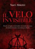 Copertina del libro Il velo invisibile. Mostri, streghe, serial killer: la trama nascosta dei delitti irrisolti e dei misteri d'Italia