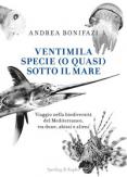 Copertina del libro Ventimila specie (o quasi) sotto il mare. Viaggio nella biodiversità del Mediterraneo, tra dune, abissi e alieni