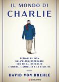 Copertina del libro Il mondo di Charlie. Lezioni di vita dall'ultracentenario che mi ha insegnato l'amore, l'amicizia e la felicità