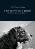 Copertina del libro Il suo odore dopo la pioggia. Io e Ubac, dieci anni d'amore